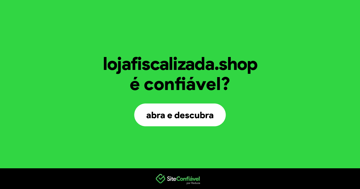 O site lojafiscalizada.shop é confiável?