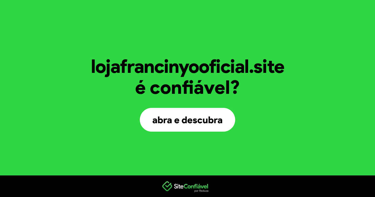 O site lojafrancinyooficial.site é confiável?