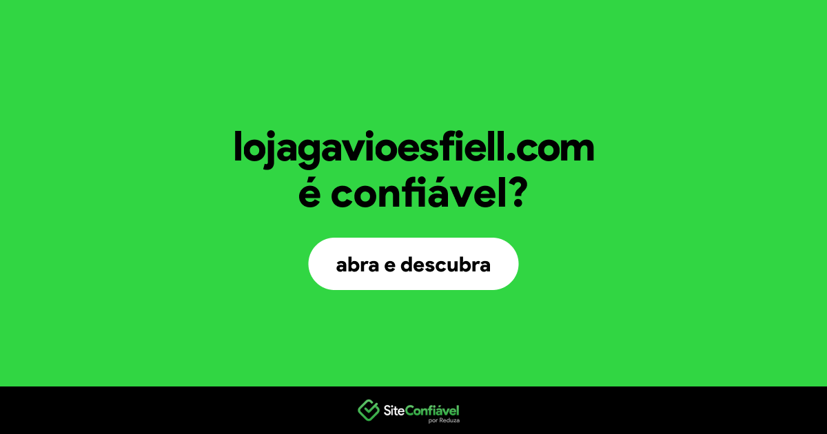 O site lojagavioesfiell.com é confiável?