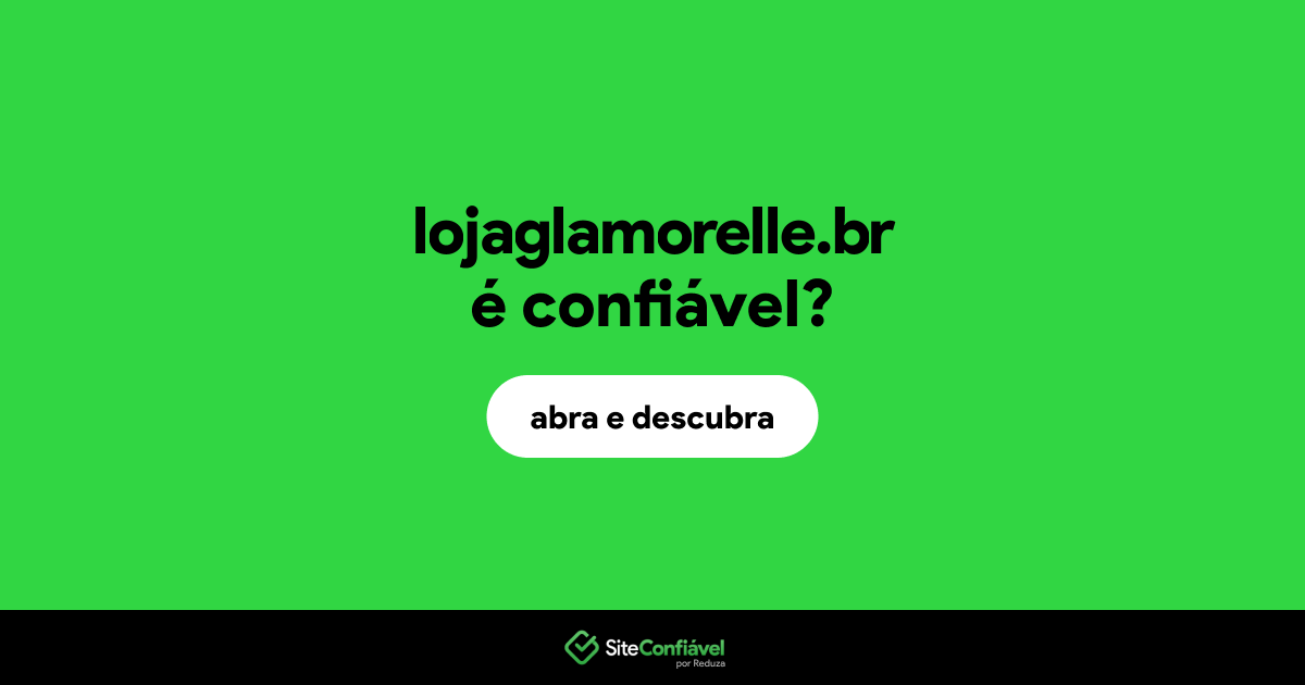 O site lojaglamorelle.br é confiável?