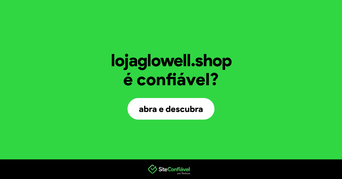 O site lojaglowell.shop é confiável?