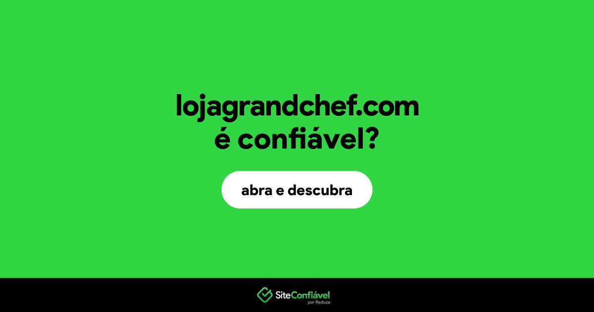 O site lojagrandchef.com é confiável?