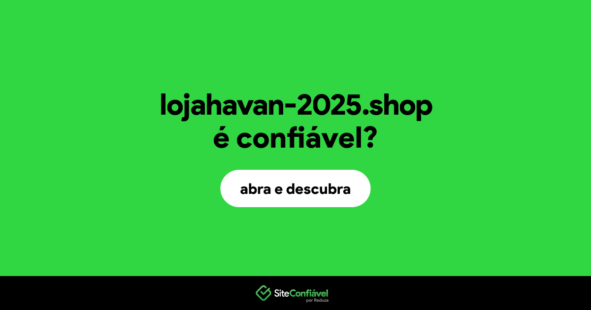 O site lojahavan-2025.shop é confiável?