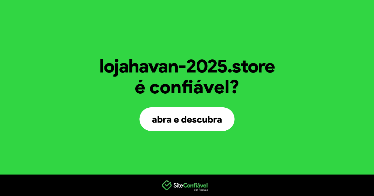 O site lojahavan-2025.store é confiável?