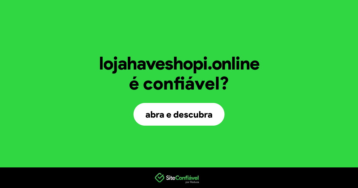 O site lojahaveshopi.online é confiável?