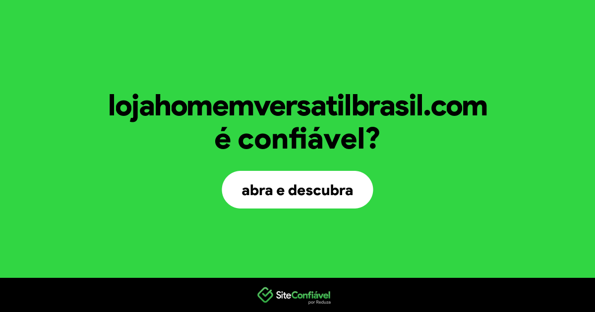 O site lojahomemversatilbrasil.com é confiável?