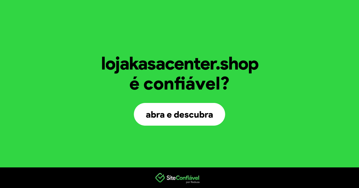 O site lojakasacenter.shop é confiável?