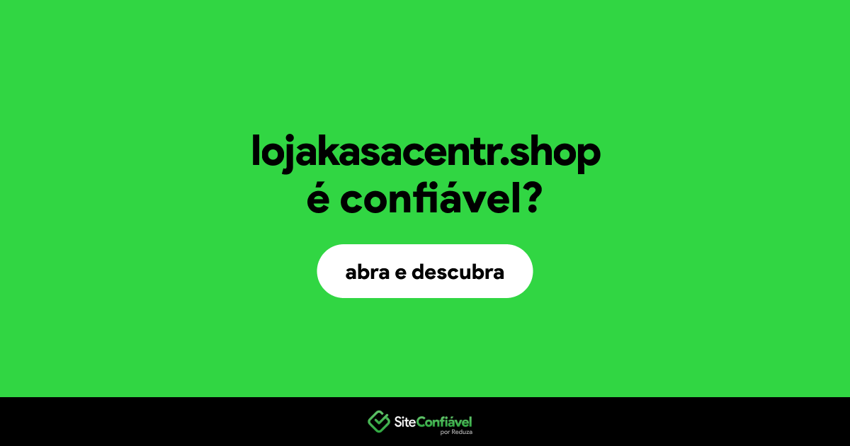 O site lojakasacentr.shop é confiável?