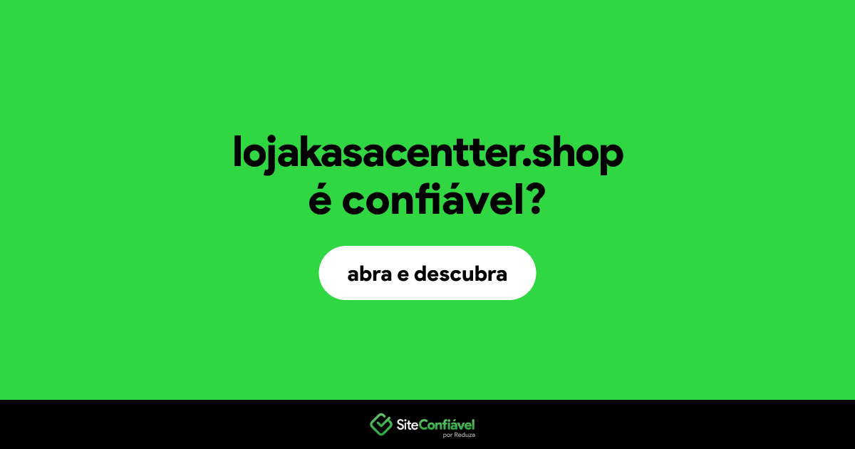O site lojakasacentter.shop é confiável?