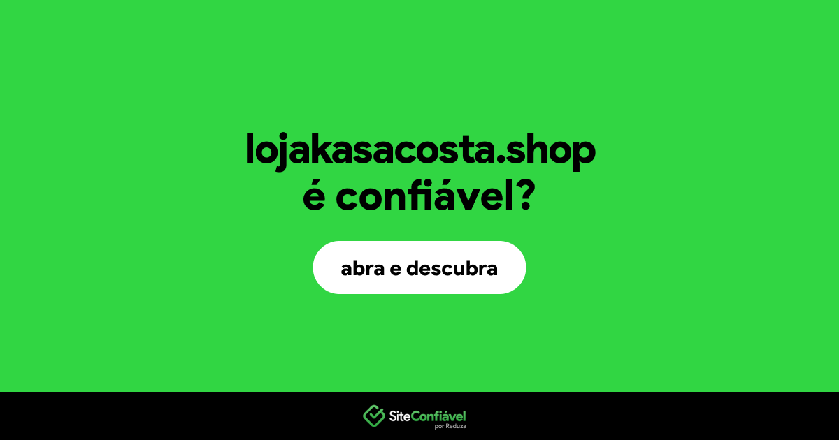 O site lojakasacosta.shop é confiável?