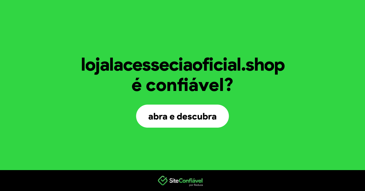 O site lojalacesseciaoficial.shop é confiável?
