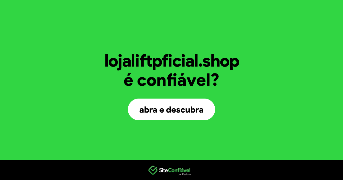 O site lojaliftpficial.shop é confiável?