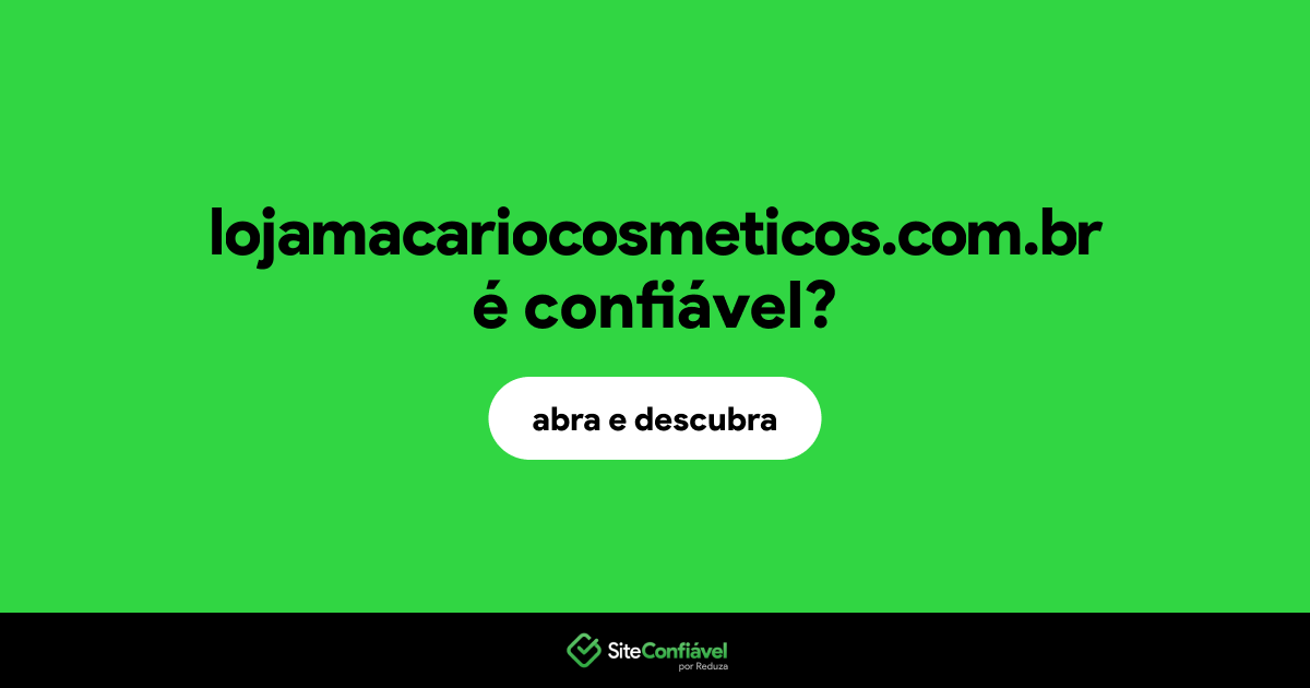 O site lojamacariocosmeticos.com.br é confiável?