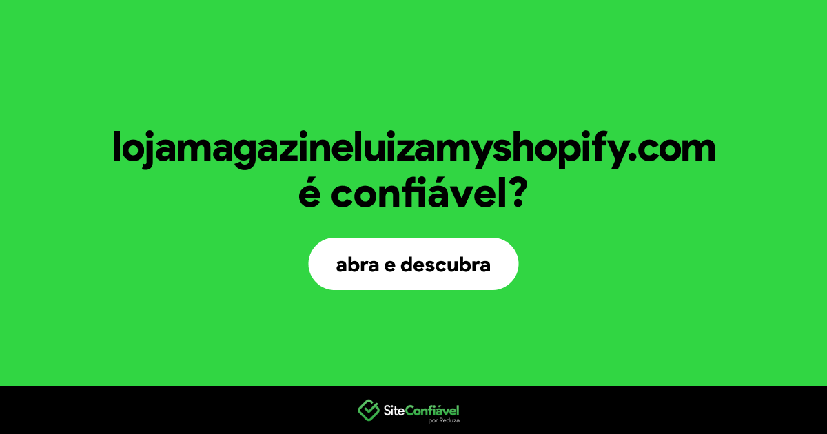 O site lojamagazineluizamyshopify.com é confiável?