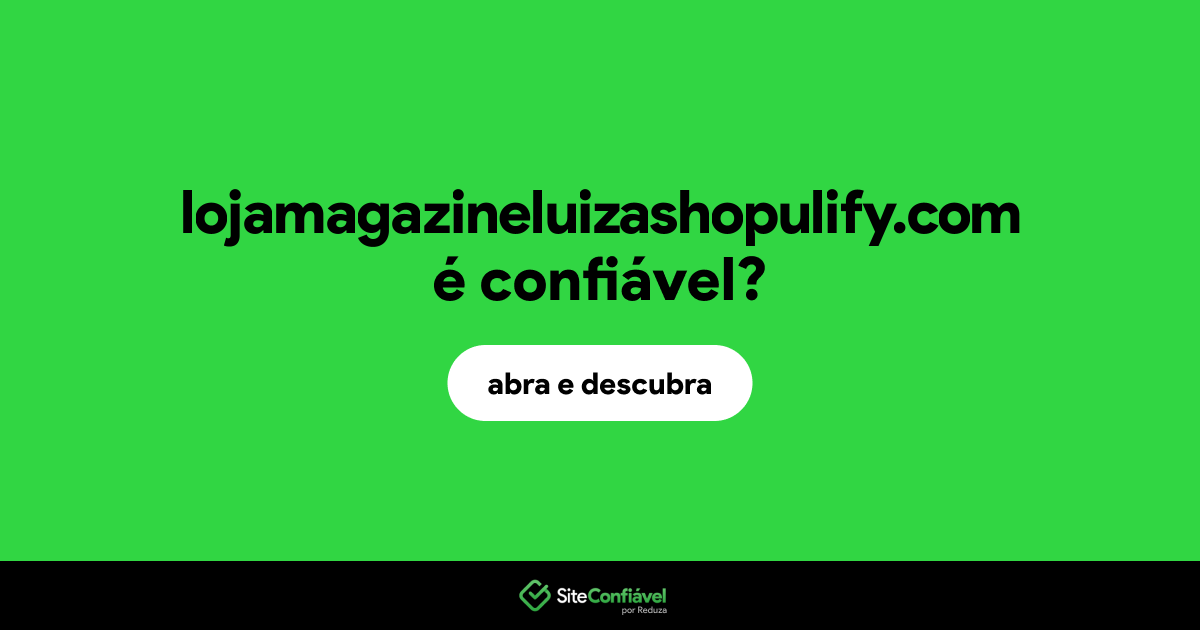 O site lojamagazineluizashopulify.com é confiável?