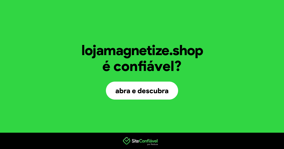 O site lojamagnetize.shop é confiável?