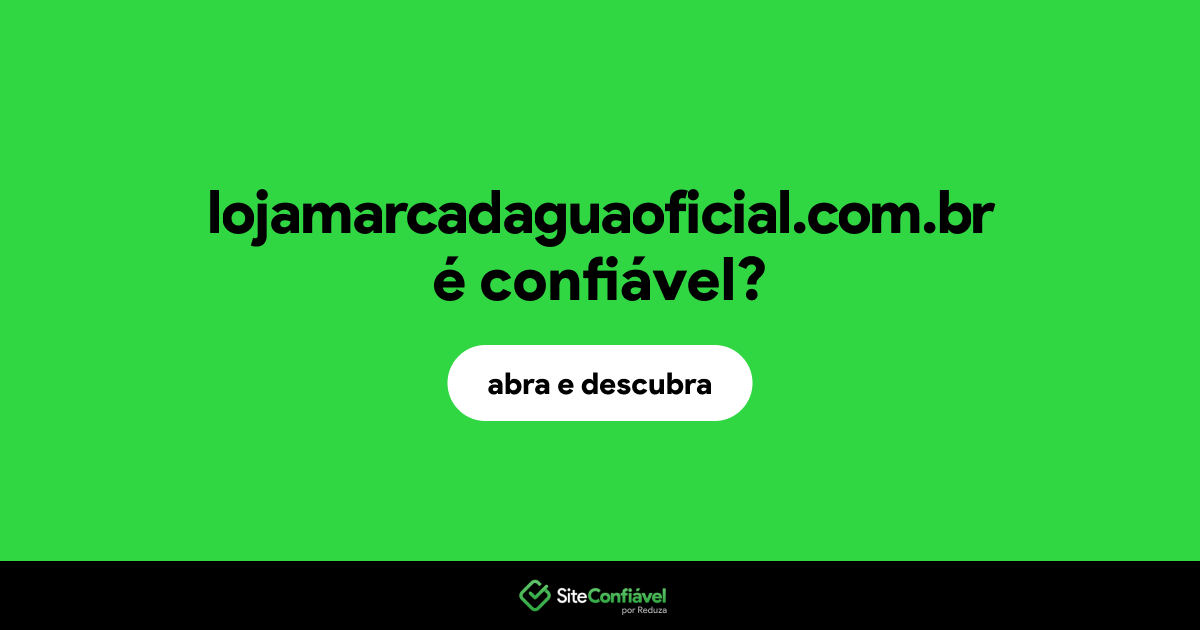 O site lojamarcadaguaoficial.com.br é confiável?
