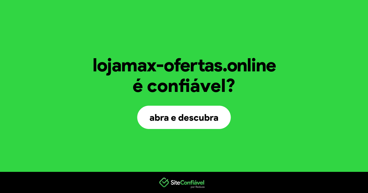 O site lojamax-ofertas.online é confiável?