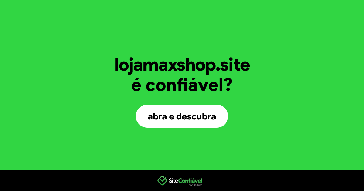 O site lojamaxshop.site é confiável?