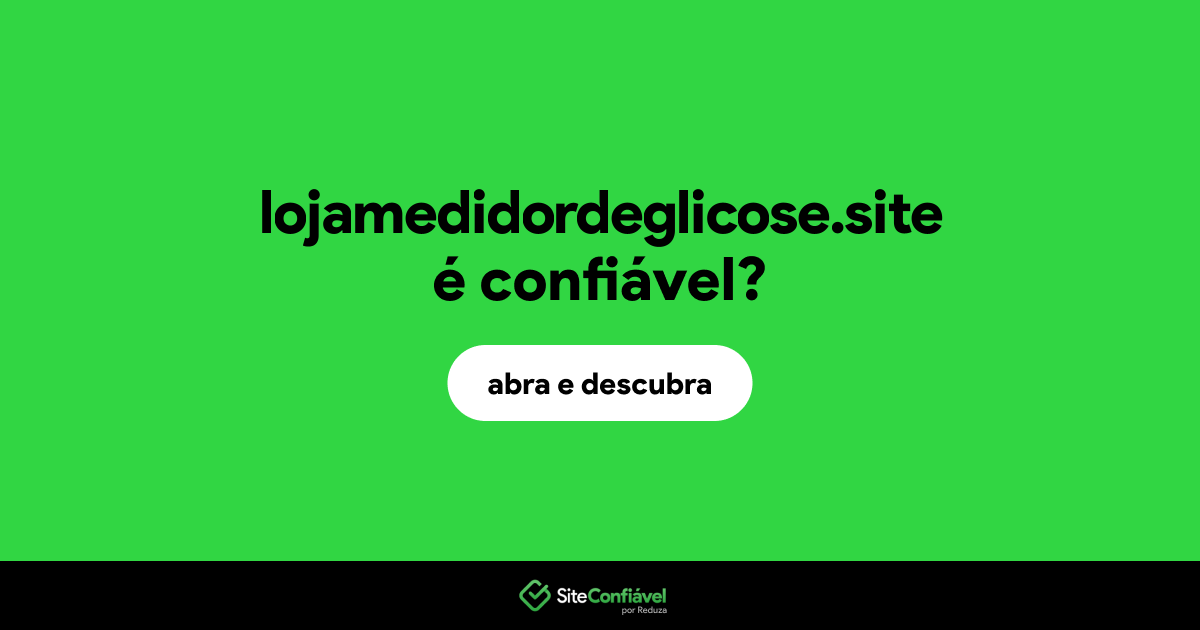 O site lojamedidordeglicose.site é confiável?