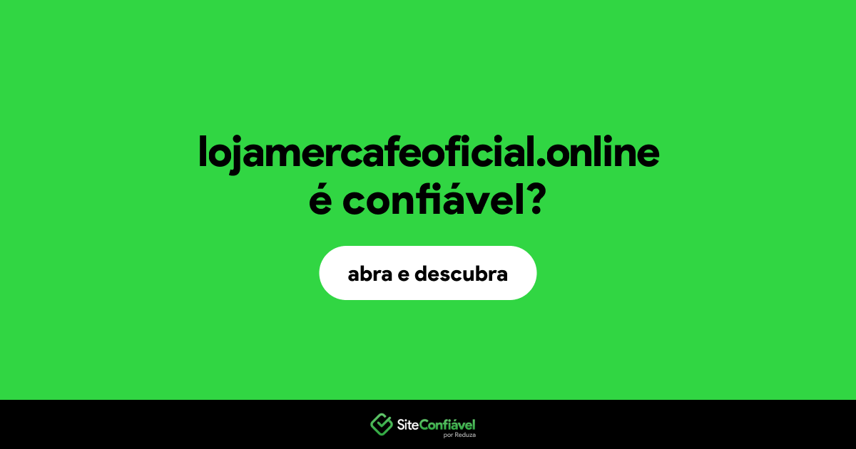 O site lojamercafeoficial.online é confiável?