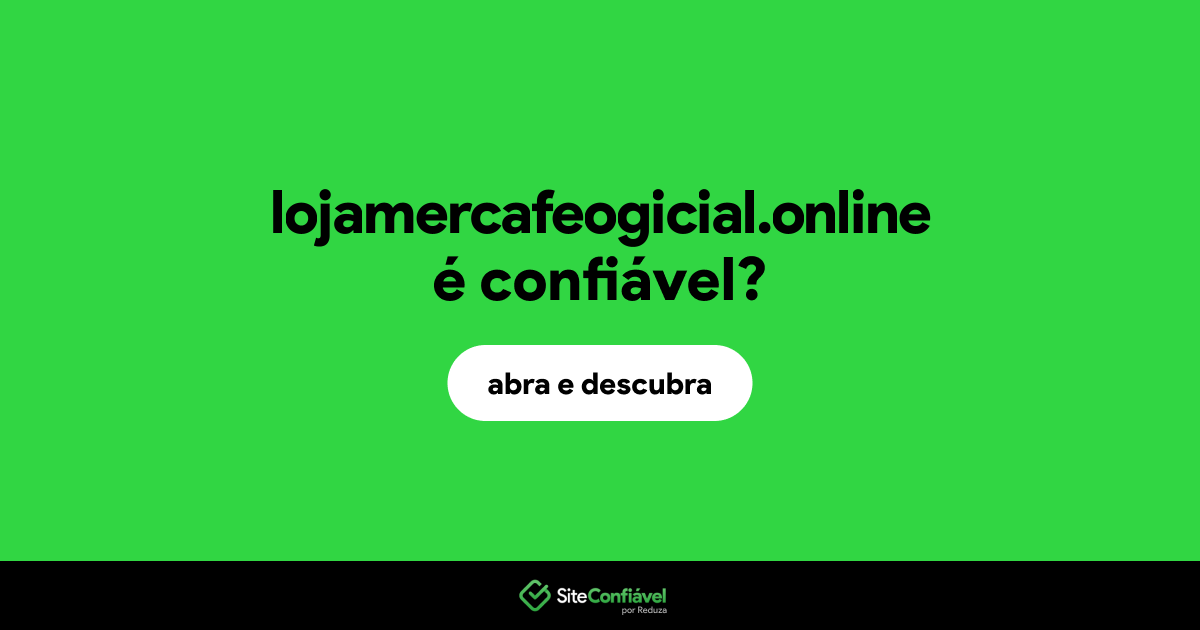 O site lojamercafeogicial.online é confiável?