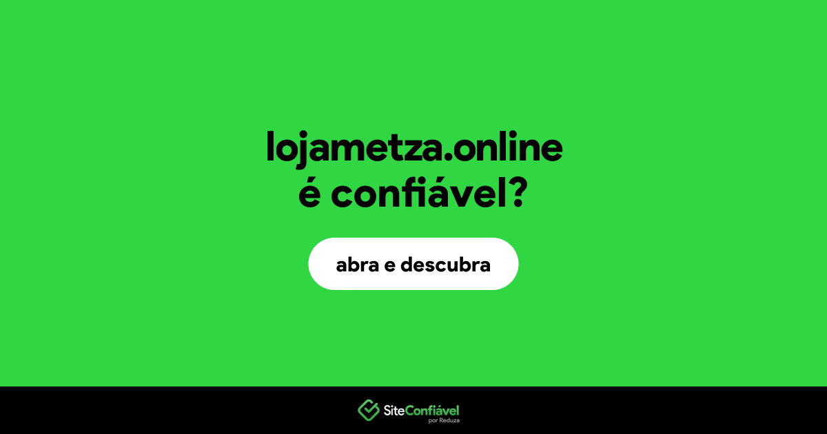 O site lojametza.online é confiável?