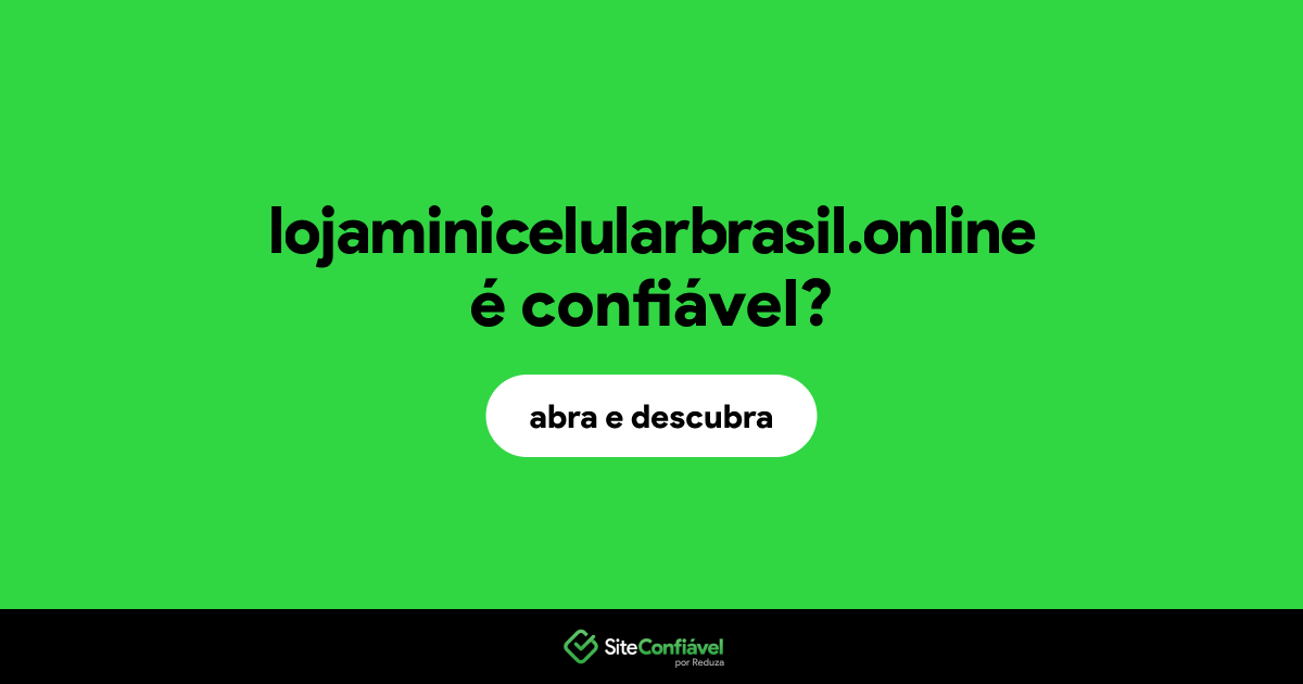 O site lojaminicelularbrasil.online é confiável?