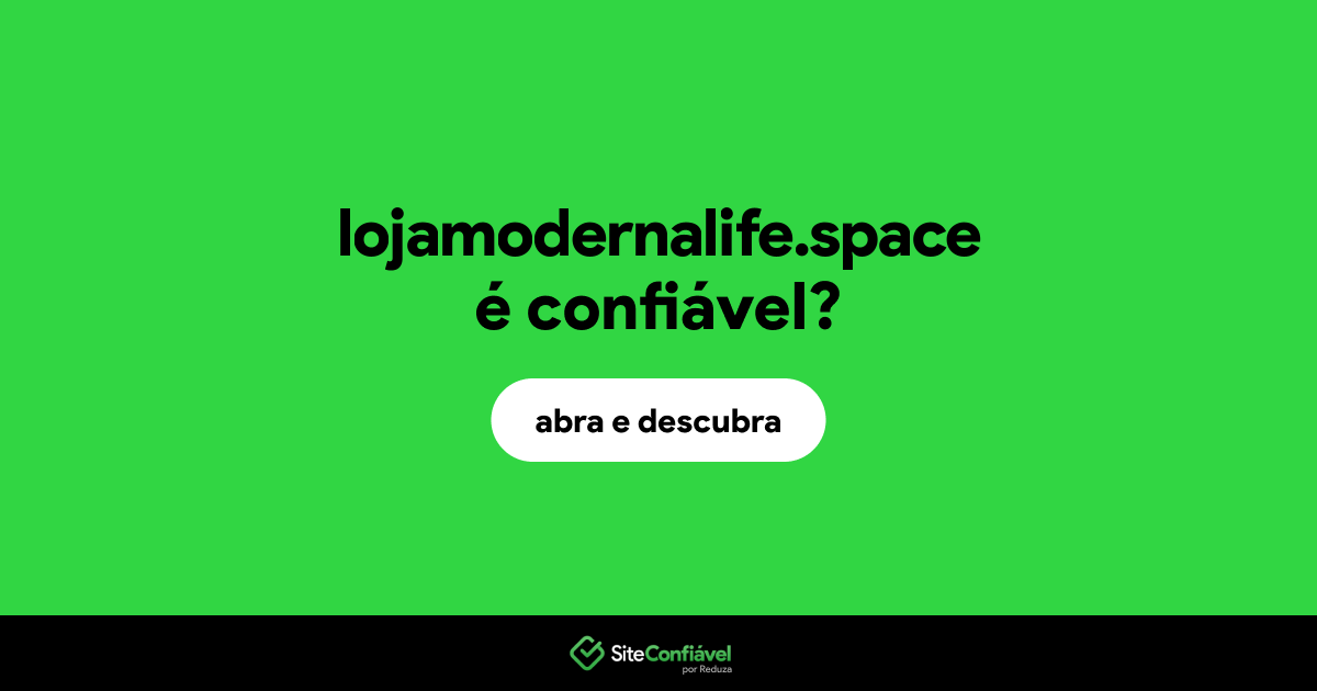 O site lojamodernalife.space é confiável?