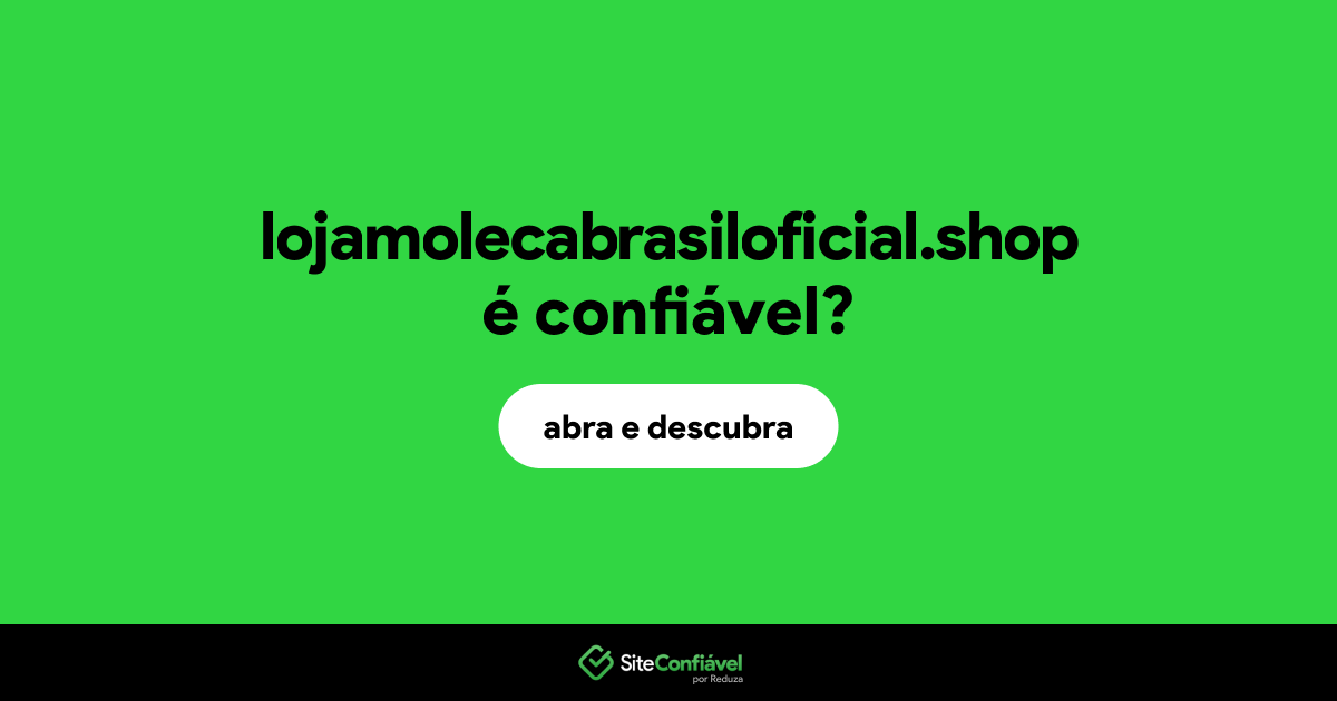 O site lojamolecabrasiloficial.shop é confiável?