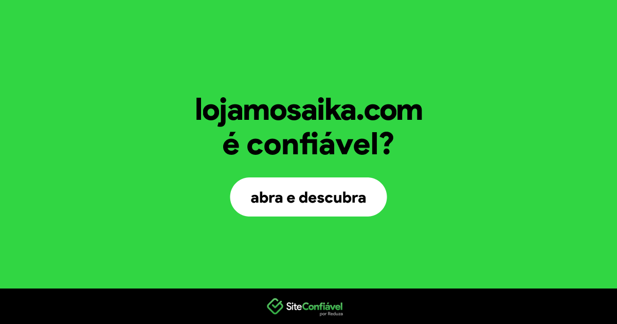 O site lojamosaika.com é confiável?