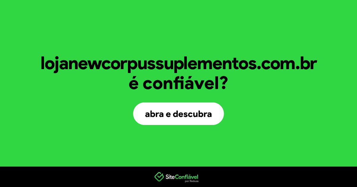 O site lojanewcorpussuplementos.com.br é confiável?