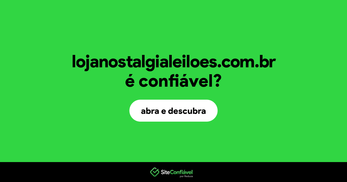 O site lojanostalgialeiloes.com.br é confiável?