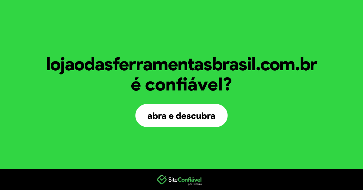 O site lojaodasferramentasbrasil.com.br é confiável?