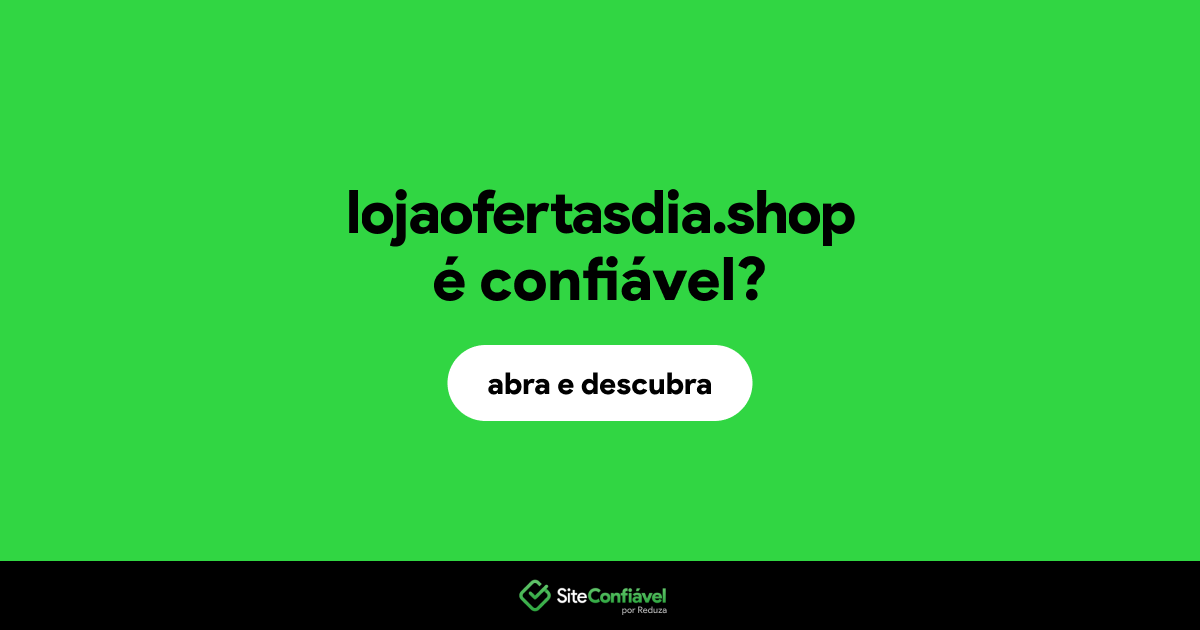 O site lojaofertasdia.shop é confiável?