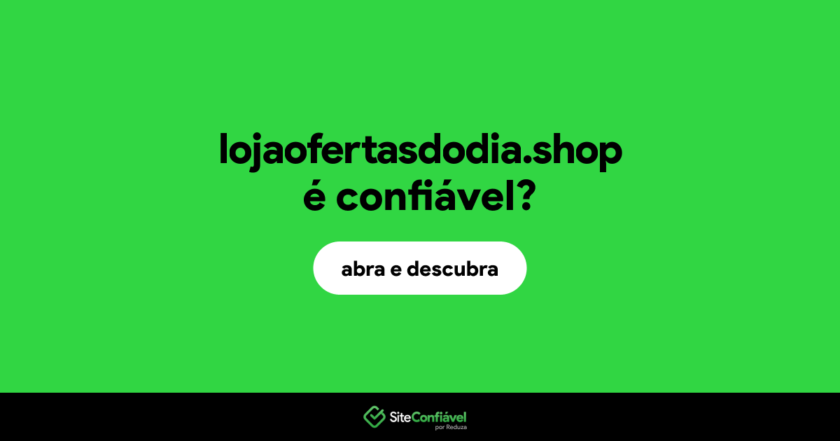O site lojaofertasdodia.shop é confiável?