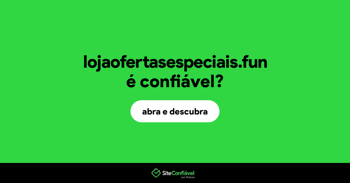 O site lojaofertasespeciais.fun é confiável?