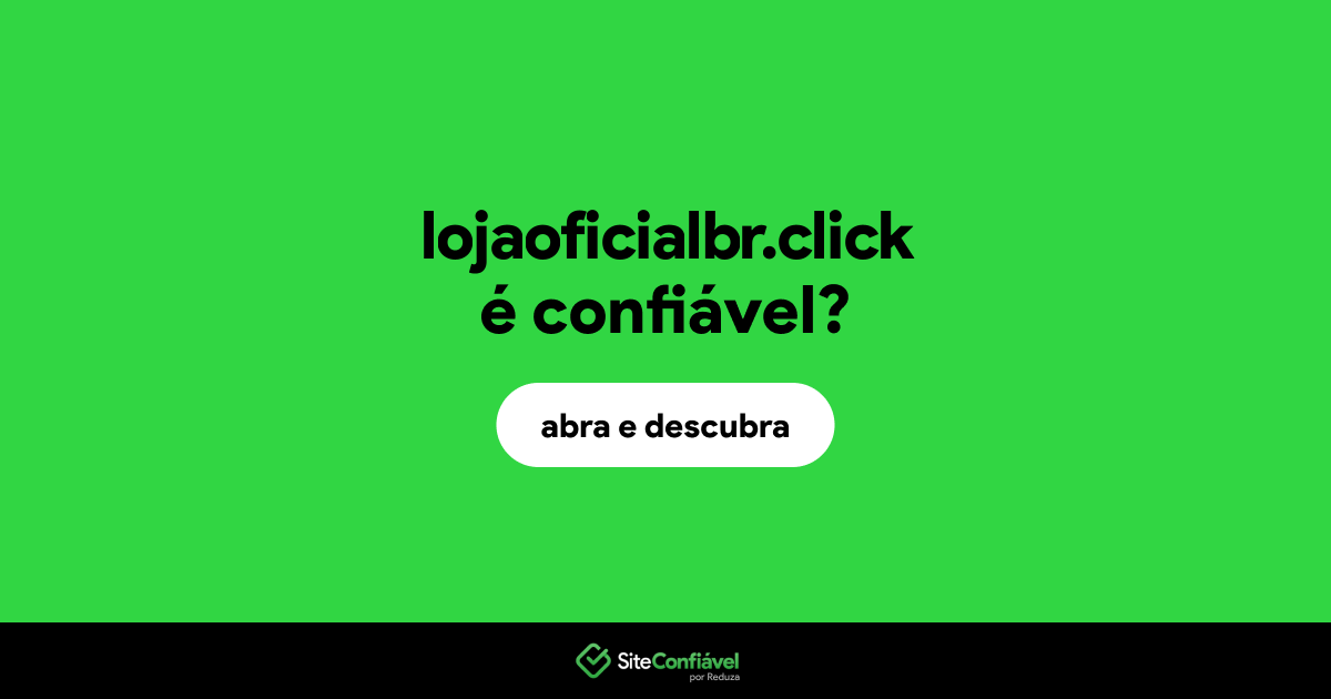 O site lojaoficialbr.click é confiável?