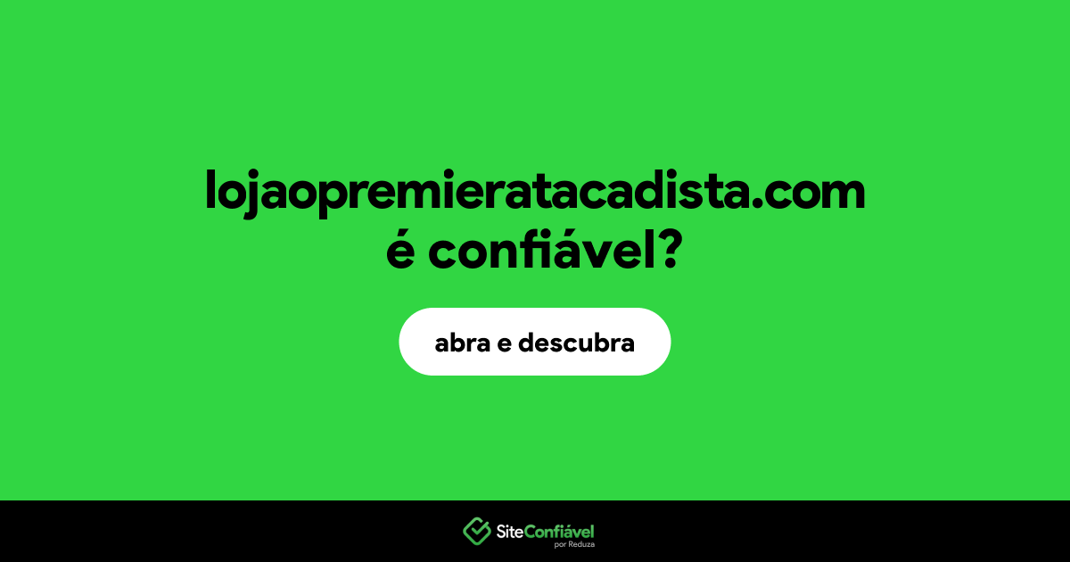 O site lojaopremieratacadista.com é confiável?