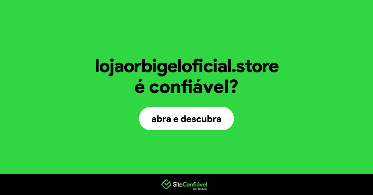 O site lojaorbigeloficial.store é confiável?