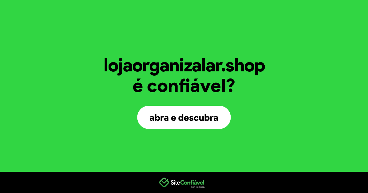 O site lojaorganizalar.shop é confiável?