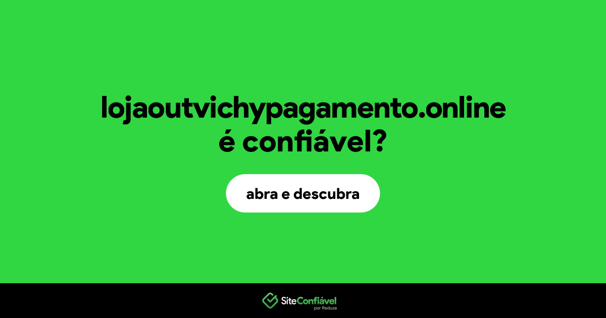 O site lojaoutvichypagamento.online é confiável?
