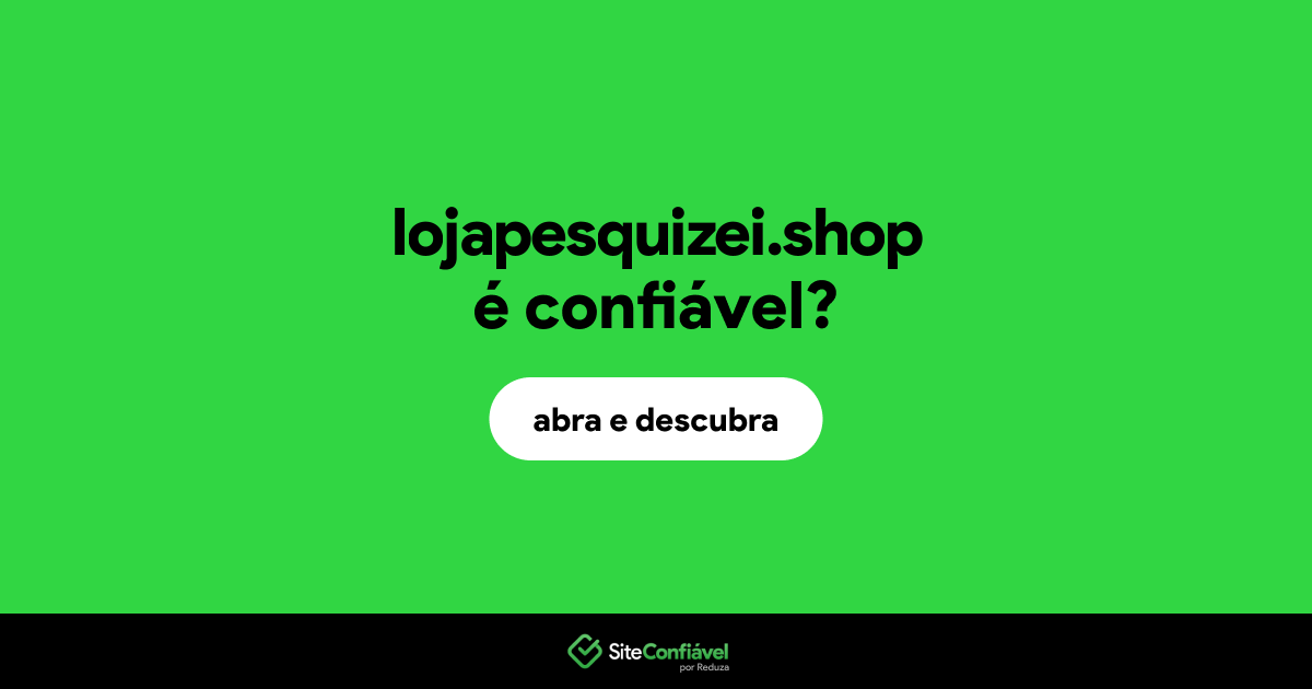 O site lojapesquizei.shop é confiável?