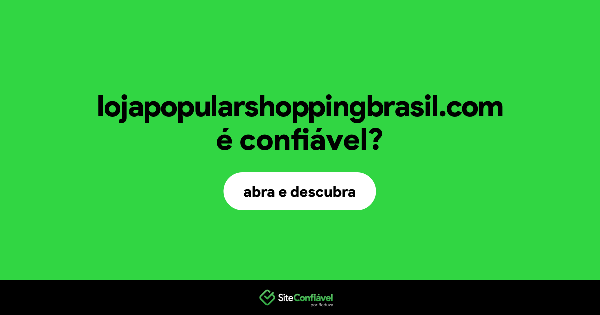 O site lojapopularshoppingbrasil.com é confiável?