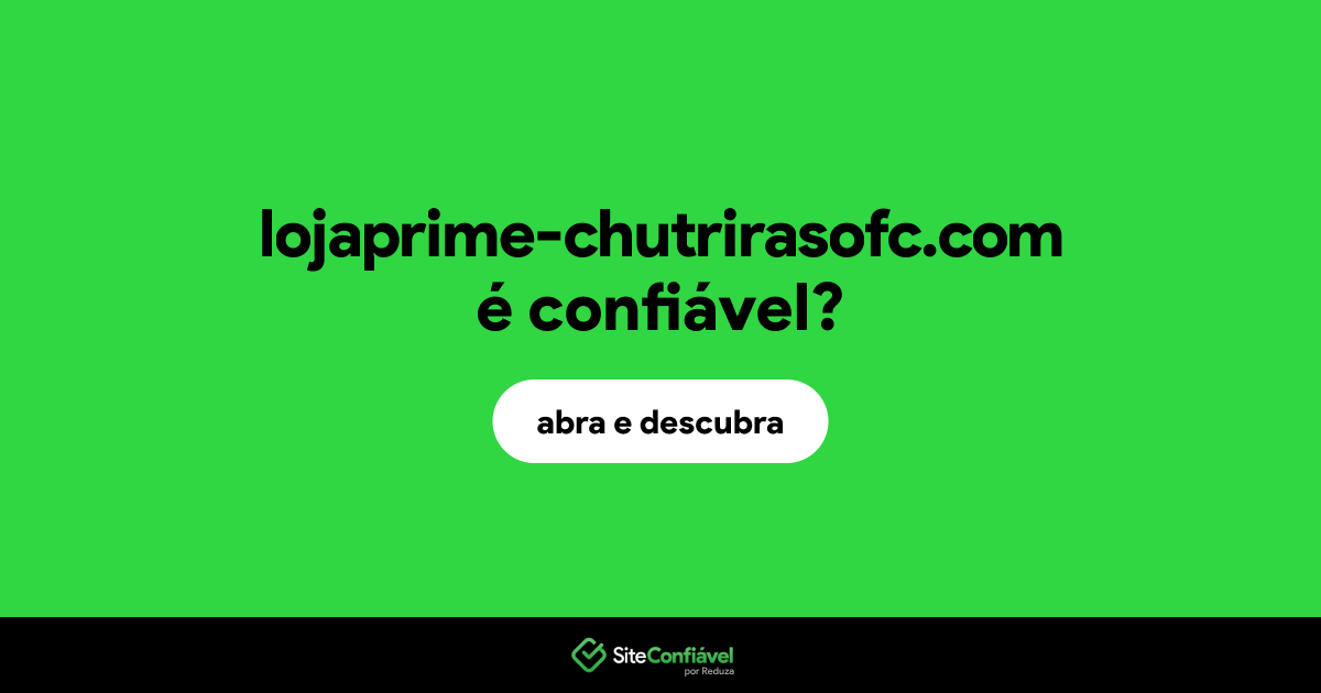 O site lojaprime-chutrirasofc.com é confiável?
