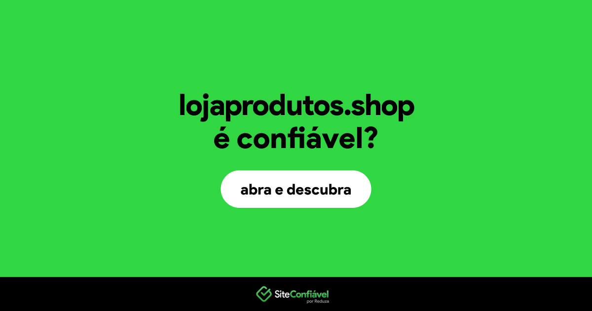 O site lojaprodutos.shop é confiável?