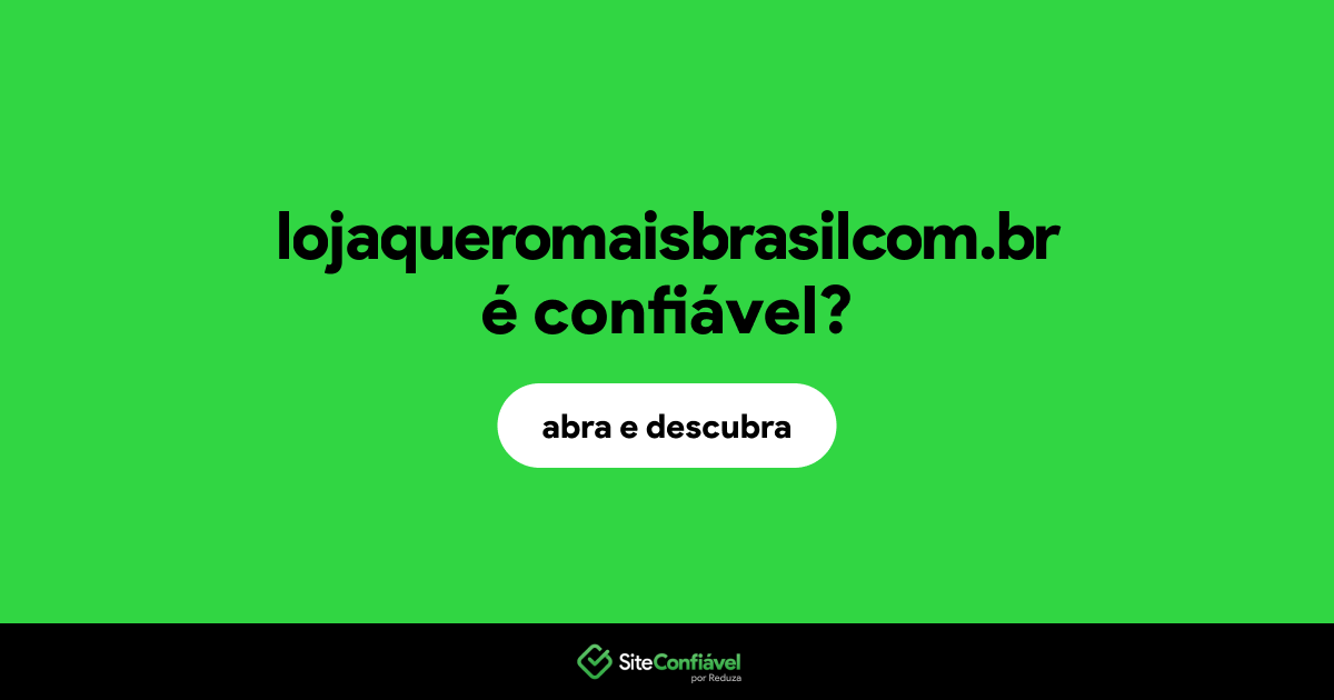 O site lojaqueromaisbrasilcom.br é confiável?