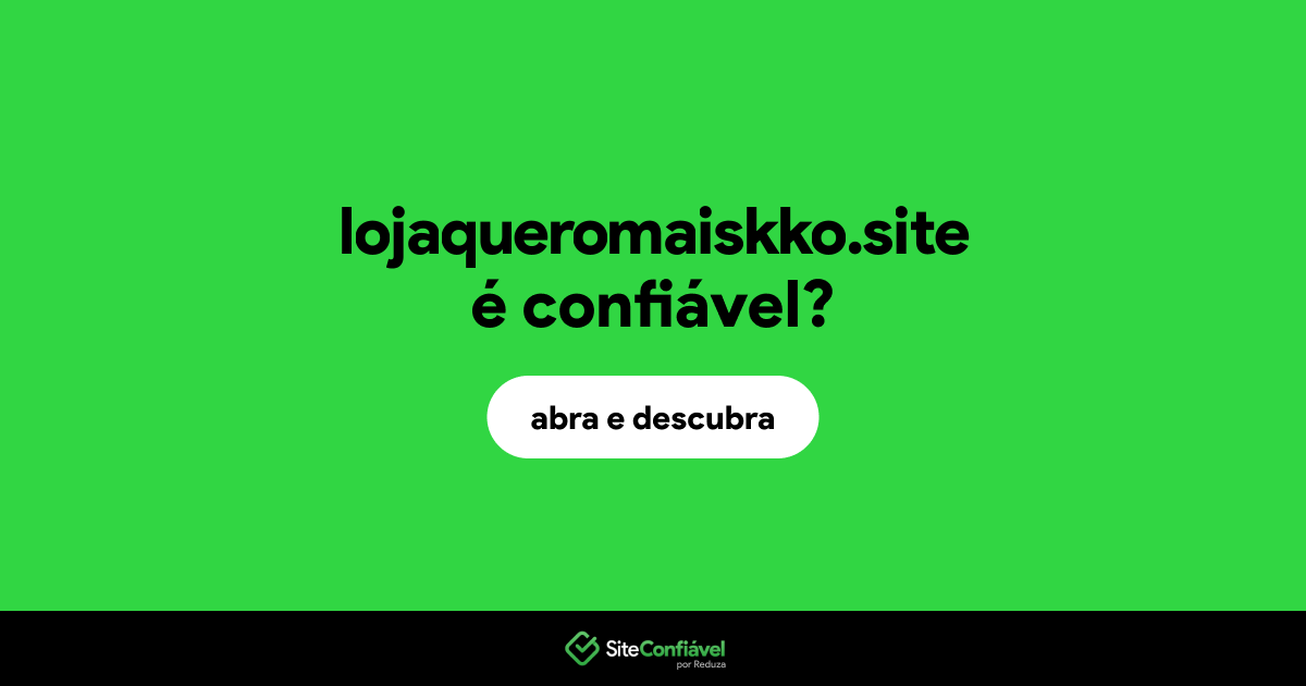 O site lojaqueromaiskko.site é confiável?