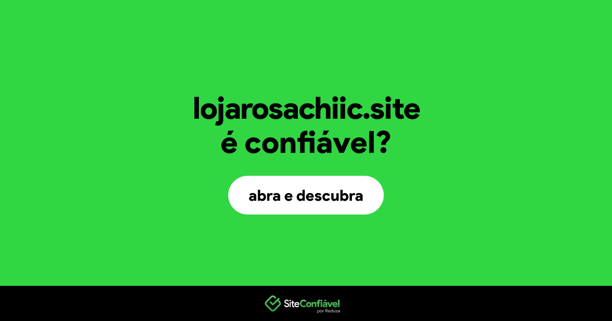 O site lojarosachiic.site é confiável?