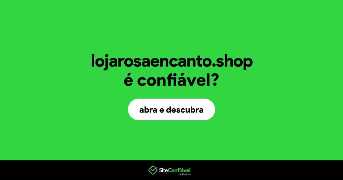 O site lojarosaencanto.shop é confiável?